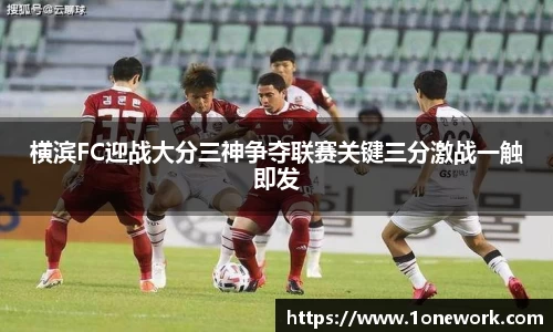 横滨FC迎战大分三神争夺联赛关键三分激战一触即发