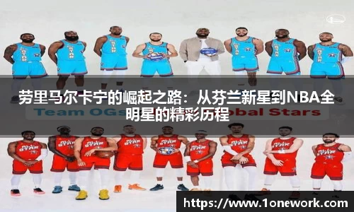 劳里马尔卡宁的崛起之路：从芬兰新星到NBA全明星的精彩历程