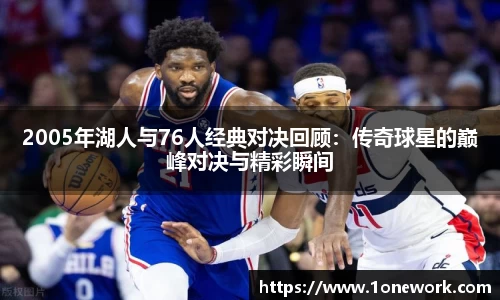 2005年湖人与76人经典对决回顾：传奇球星的巅峰对决与精彩瞬间