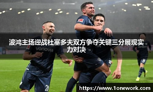 波鸿主场迎战杜塞多夫双方争夺关键三分展现实力对决
