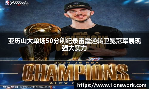 亚历山大单场50分创纪录雷霆逆转卫冕冠军展现强大实力