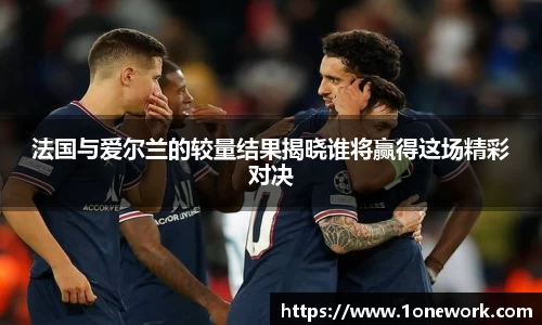 法国与爱尔兰的较量结果揭晓谁将赢得这场精彩对决