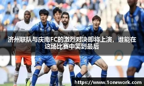济州联队与庆南FC的激烈对决即将上演，谁能在这场比赛中笑到最后
